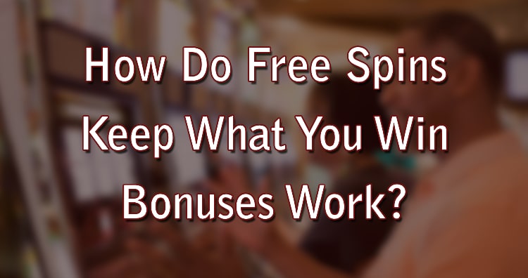 How Do Free Spins Keep What You Win Bonuses Work?
