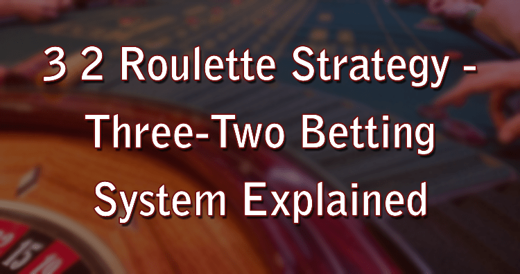 3 2 Roulette Strategy - Three-Two Betting System Explained