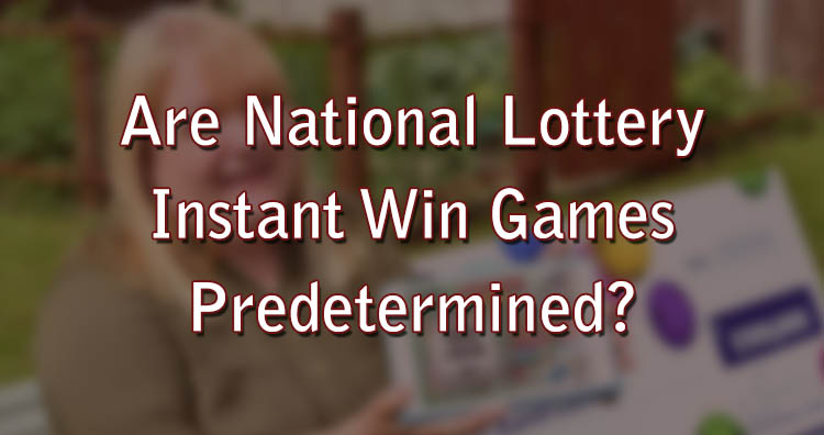 Are National Lottery Instant Win Games Predetermined?