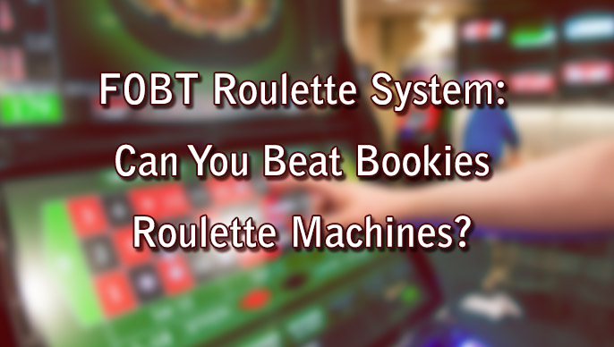 FOBT Roulette System: Can You Beat Bookies Roulette Machines?