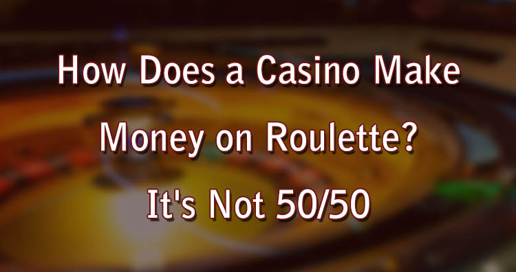 How Does a Casino Make Money on Roulette? It's Not 50/50