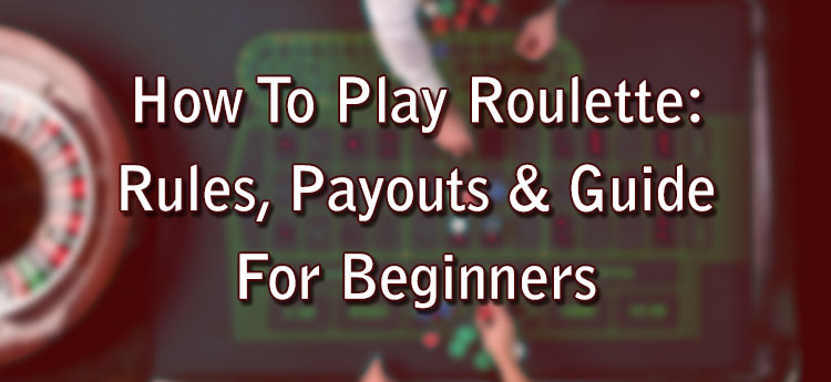 How To Play Roulette: Rules, Payouts & Guide For Beginners