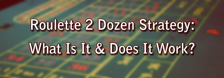 Roulette 2 Dozen Strategy: What Is It & Does It Work?