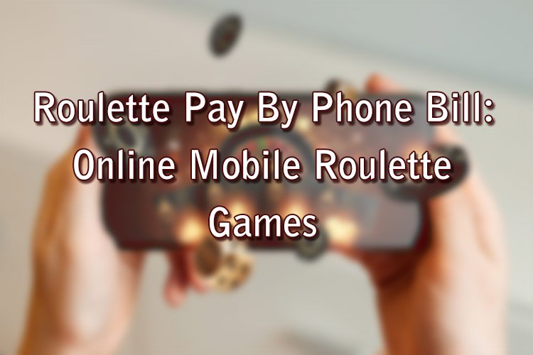 Roulette Pay By Phone Bill: Online Mobile Roulette Games
