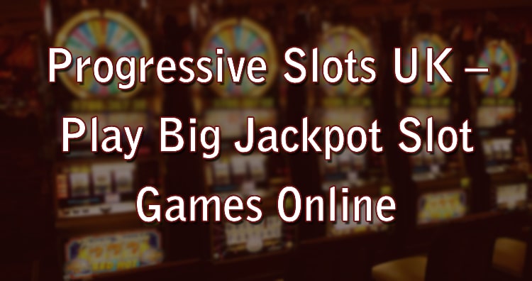 Progressive Slots UK – Play Big Jackpot Slot Games Online