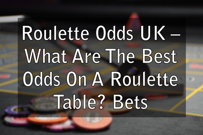 Roulette Odds UK – What Are The Best Odds On A Roulette Table?