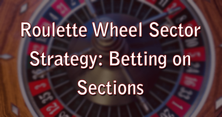 Roulette Wheel Sector Strategy: Betting on Sections